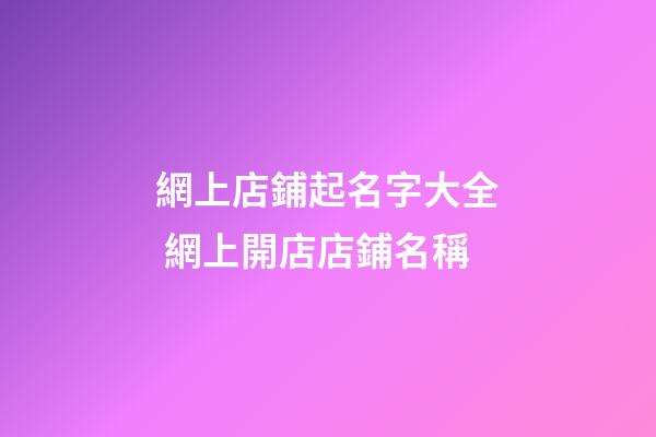 網上店鋪起名字大全 網上開店店鋪名稱
